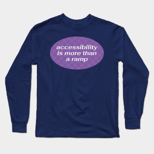 Accessibility Is More Than A Ramp - Accessible Long Sleeve T-Shirt